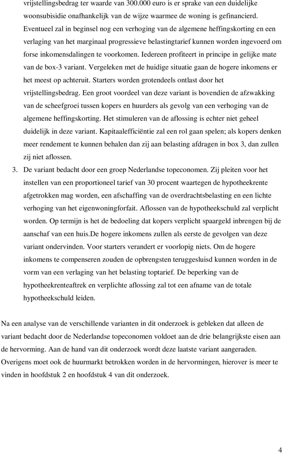 voorkomen. Iedereen profiteert in principe in gelijke mate van de box-3 variant. Vergeleken met de huidige situatie gaan de hogere inkomens er het meest op achteruit.