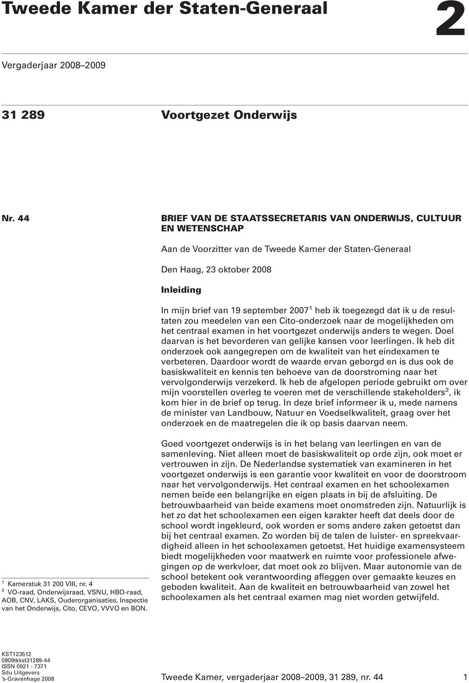 1 heb ik toegezegd dat ik u de resultaten zou meedelen van een Cito-onderzoek naar de mogelijkheden om het centraal examen in het voortgezet onderwijs anders te wegen.