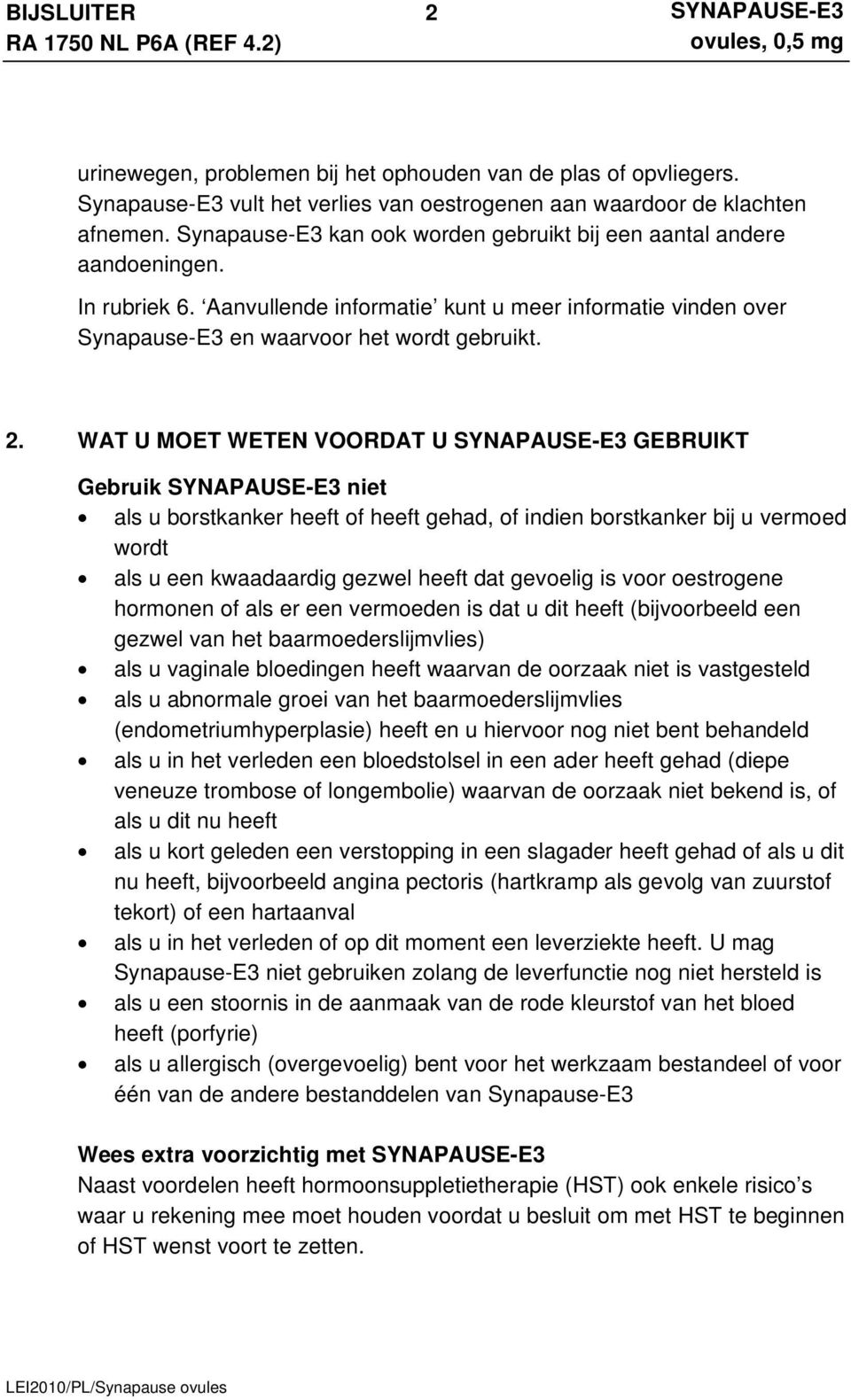 WAT U MOET WETEN VOORDAT U GEBRUIKT Gebruik niet als u borstkanker heeft of heeft gehad, of indien borstkanker bij u vermoed wordt als u een kwaadaardig gezwel heeft dat gevoelig is voor oestrogene