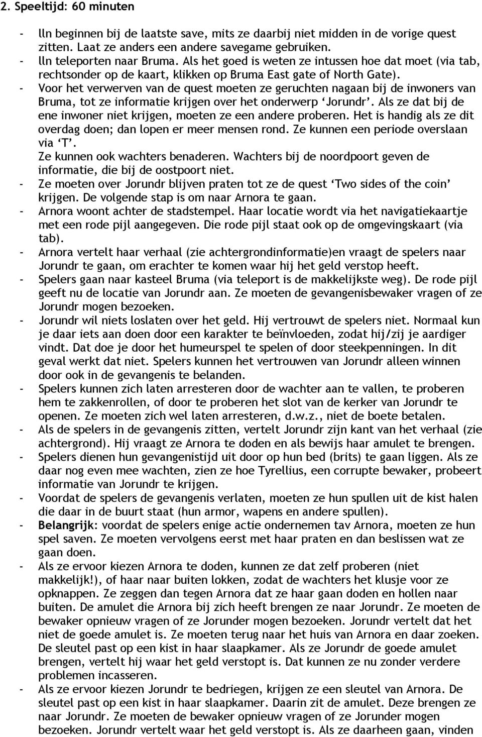 - Voor het verwerven van de quest moeten ze geruchten nagaan bij de inwoners van Bruma, tot ze informatie krijgen over het onderwerp Jorundr.