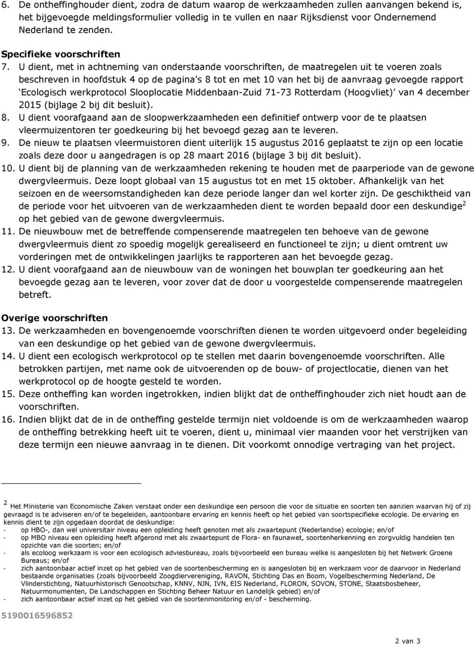 U dient, met in achtneming van onderstaande voorschriften, de maatregelen uit te voeren zoals beschreven in hoofdstuk 4 op de pagina s 8 tot en met 10 van het bij de aanvraag gevoegde rapport