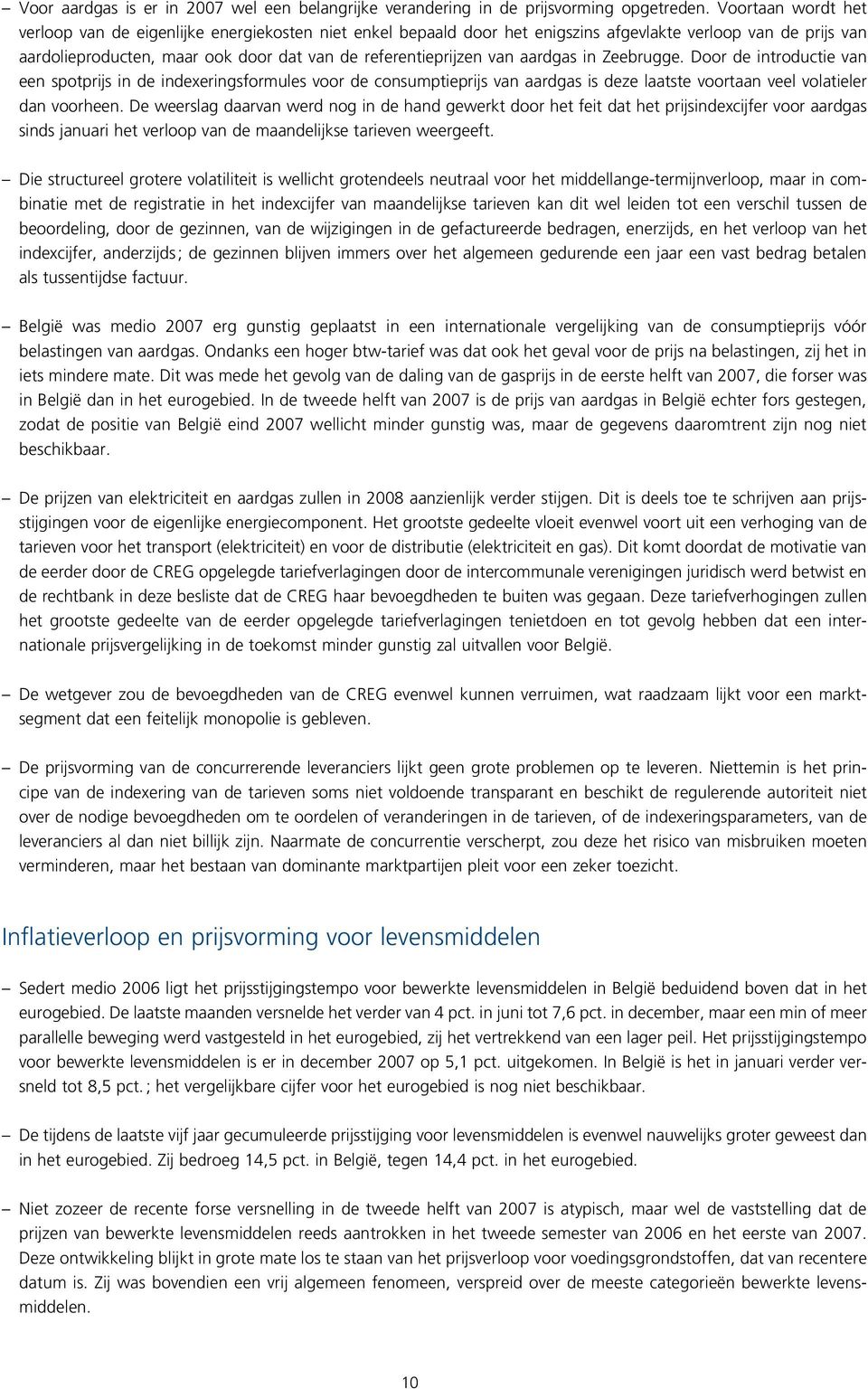 aardgas in Zeebrugge. Door de introductie van een spotprijs in de indexeringsformules voor de consumptieprijs van aardgas is deze laatste voortaan veel volatieler dan voorheen.