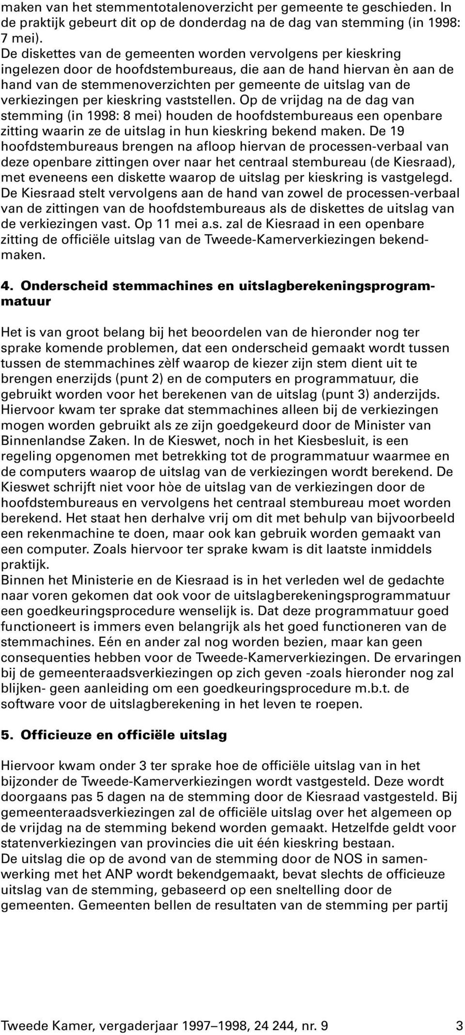 verkiezingen per kieskring vaststellen. Op de vrijdag na de dag van stemming (in 1998: 8 mei) houden de hoofdstembureaus een openbare zitting waarin ze de uitslag in hun kieskring bekend maken.