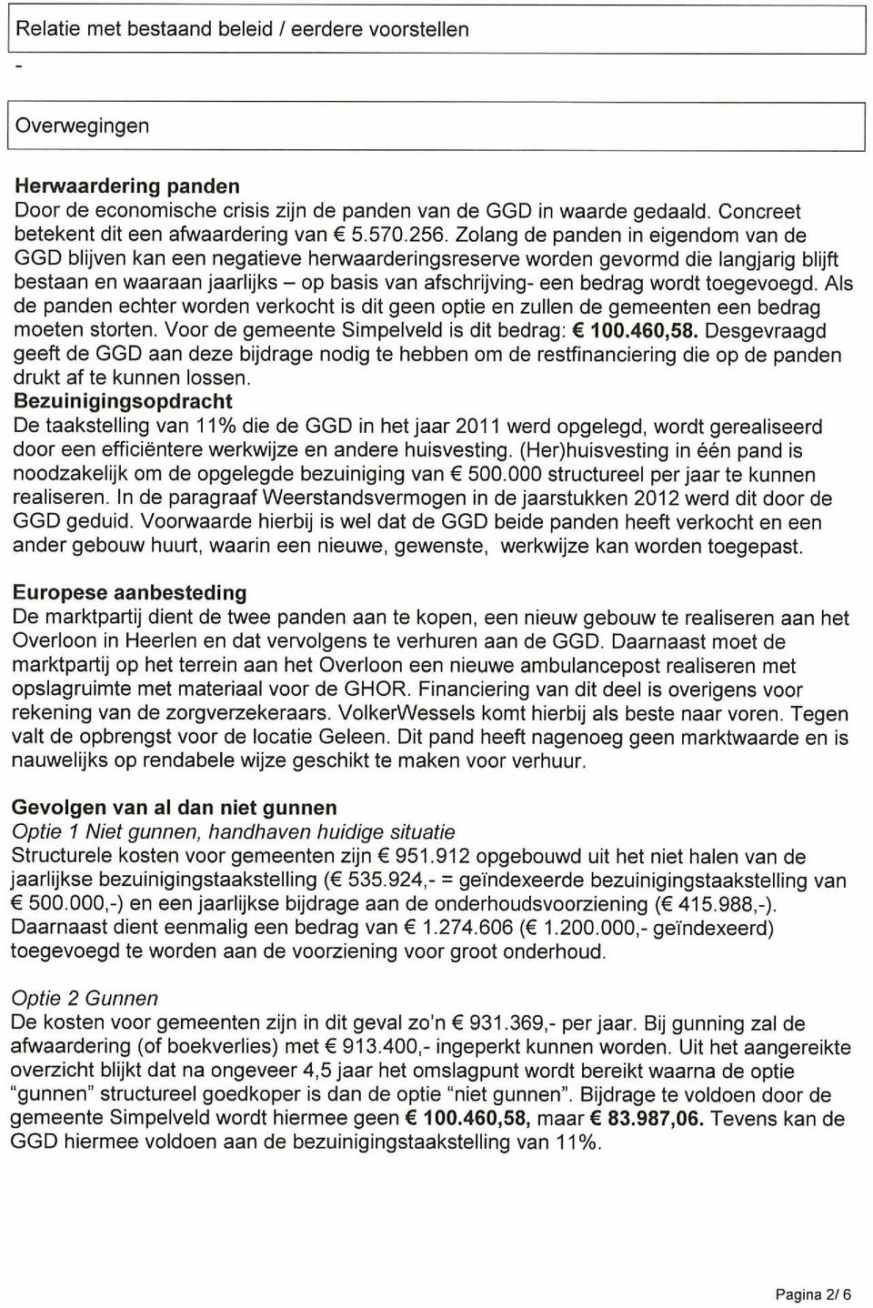 Voor de gemeente Simpelveld is dit bedrag: Desgevraagd geeft de GGD aan deze bijdrage nodig te hebben om de restfinanciering die op de panden drukt af te kunnen lossen.