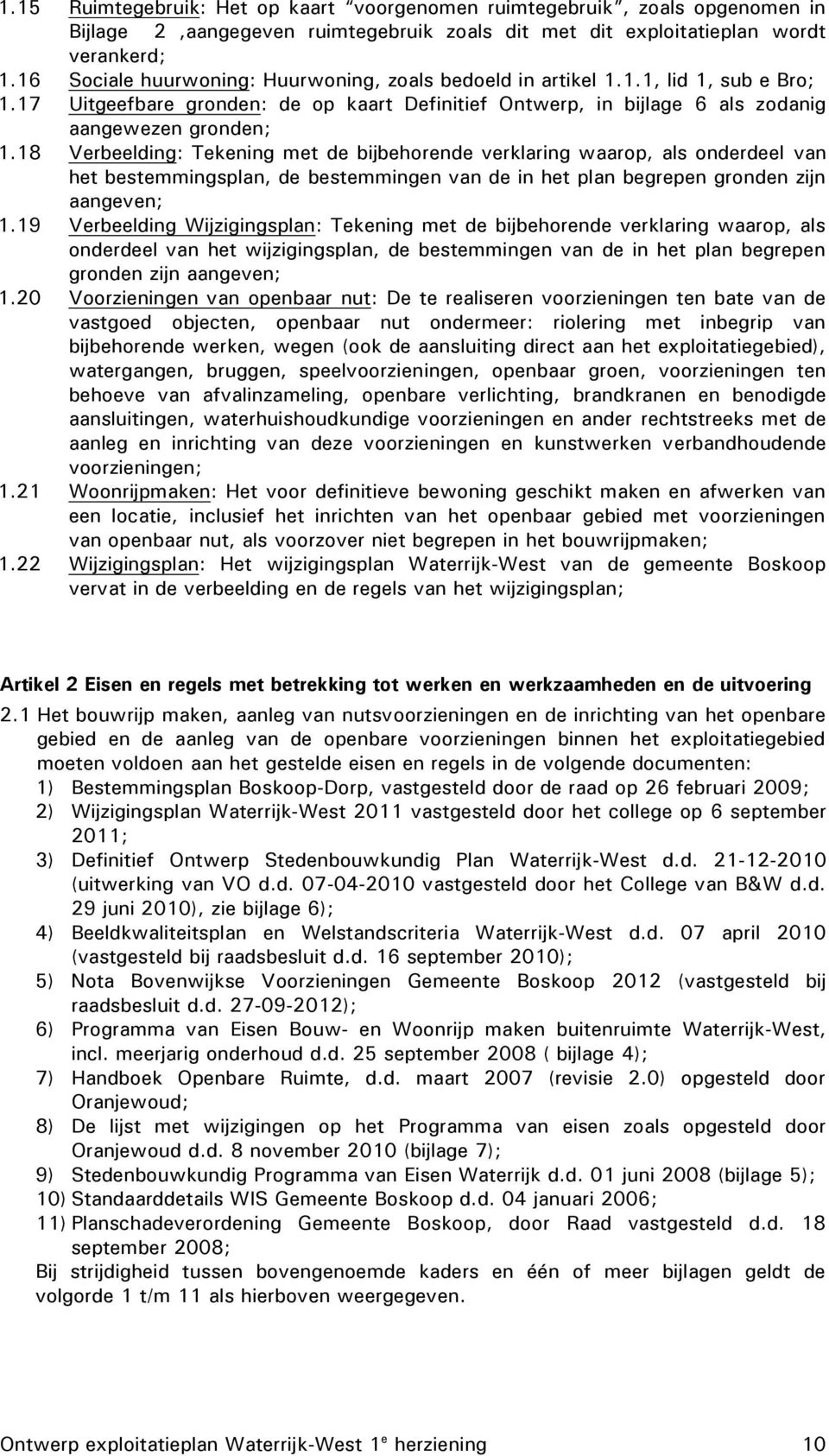 18 Verbeelding: Tekening met de bijbehorende verklaring waarop, als onderdeel van het bestemmingsplan, de bestemmingen van de in het plan begrepen gronden zijn aangeven; 1.