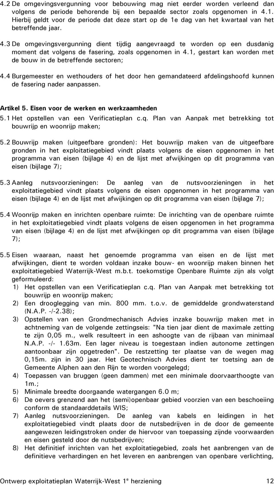 3 De omgevingsvergunning dient tijdig aangevraagd te worden op een dusdanig moment dat volgens de fasering, zoals opgenomen in 4.1, gestart kan worden met de bouw in de betreffende sectoren; 4.