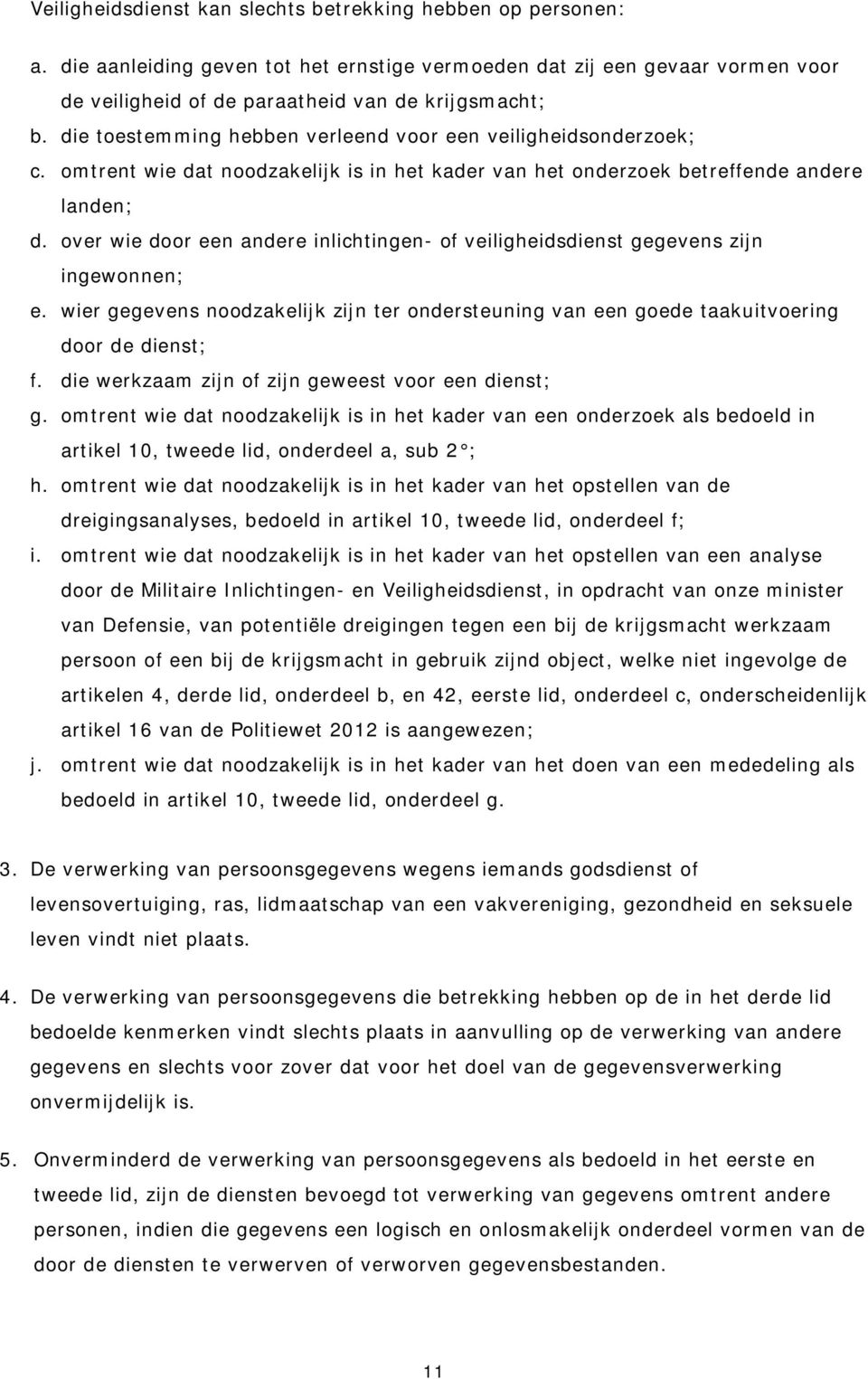 over wie door een andere inlichtingen- of veiligheidsdienst gegevens zijn ingewonnen; e. wier gegevens noodzakelijk zijn ter ondersteuning van een goede taakuitvoering door de dienst; f.