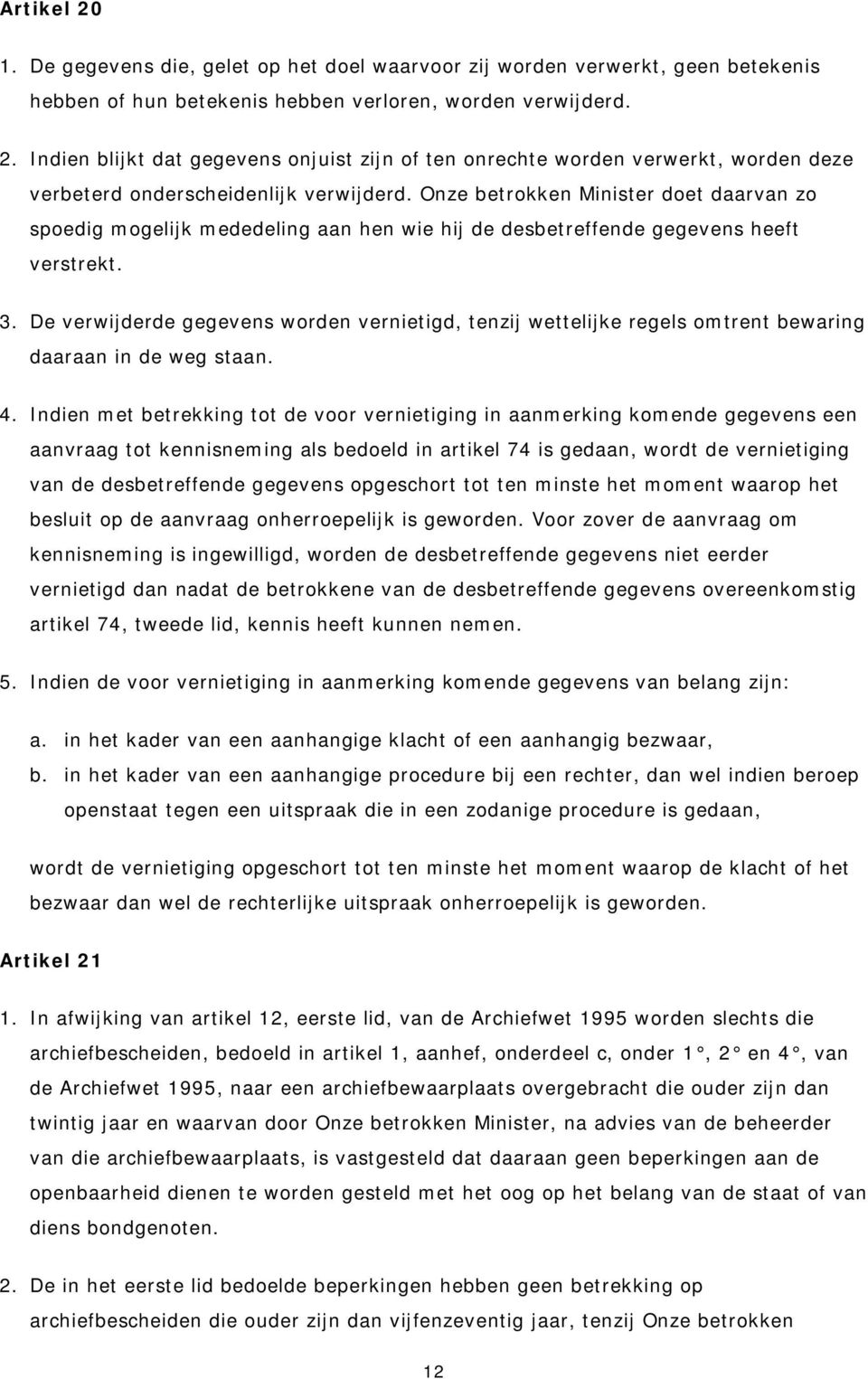 De verwijderde gegevens worden vernietigd, tenzij wettelijke regels omtrent bewaring daaraan in de weg staan. 4.