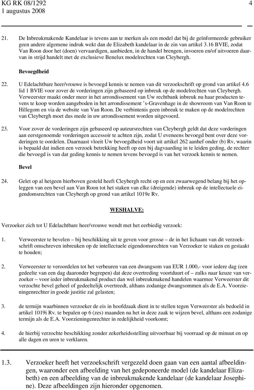 Bevoegdheid 22. U Edelachtbare heer/vrouwe is bevoegd kennis te nemen van dit verzoekschrift op grond van artikel 4.