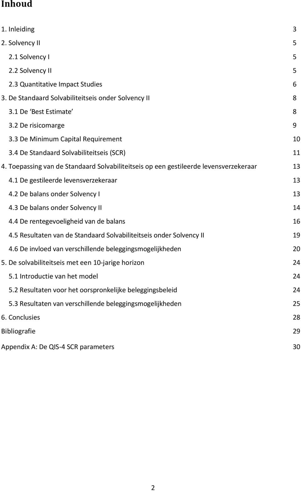 1 De gestileerde levensverzekeraar 13 4.2 De balans onder Solvency I 13 4.3 De balans onder Solvency II 14 4.4 De rentegevoeligheid van de balans 16 4.