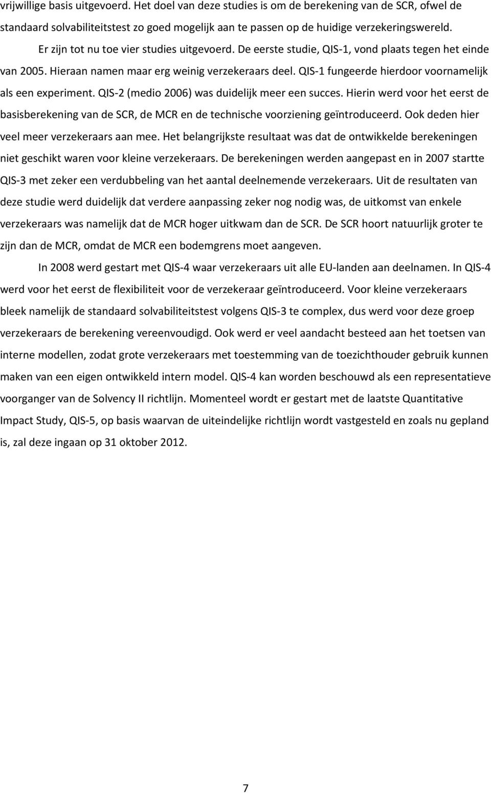 QIS-1 fungeerde hierdoor voornamelijk als een experiment. QIS-2 (medio 2006) was duidelijk meer een succes.