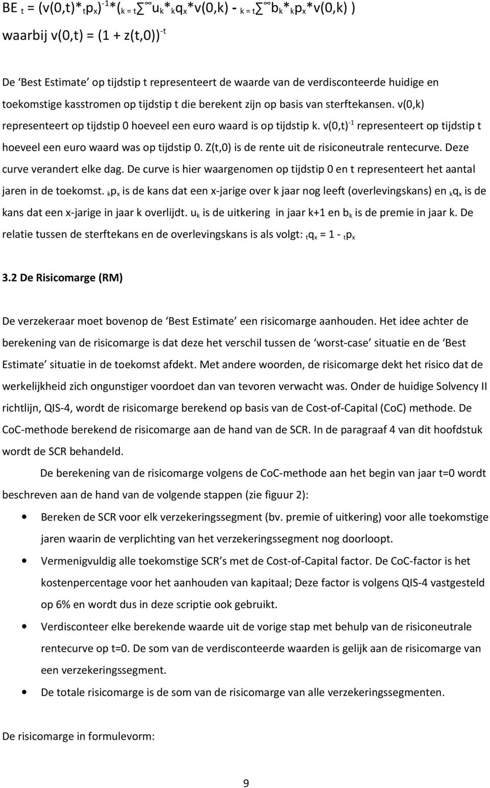 v(0,t) -1 representeert op tijdstip t hoeveel een euro waard was op tijdstip 0. Z(t,0) is de rente uit de risiconeutrale rentecurve. Deze curve verandert elke dag.