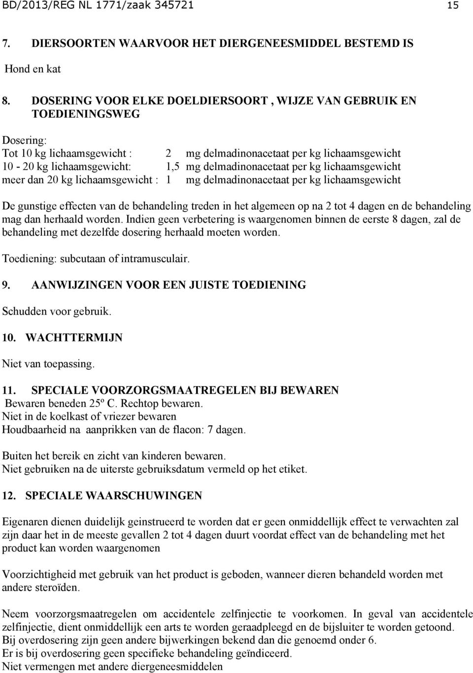 delmadinonacetaat per kg lichaamsgewicht meer dan 20 kg lichaamsgewicht : 1 mg delmadinonacetaat per kg lichaamsgewicht De gunstige effecten van de behandeling treden in het algemeen op na 2 tot 4