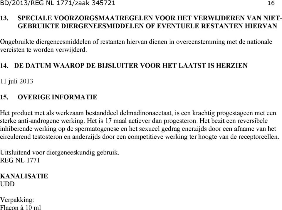 met de nationale vereisten te worden verwijderd. 14. DE DATUM WAAROP DE BIJSLUITER VOOR HET LAATST IS HERZIEN 11 juli 2013 15.