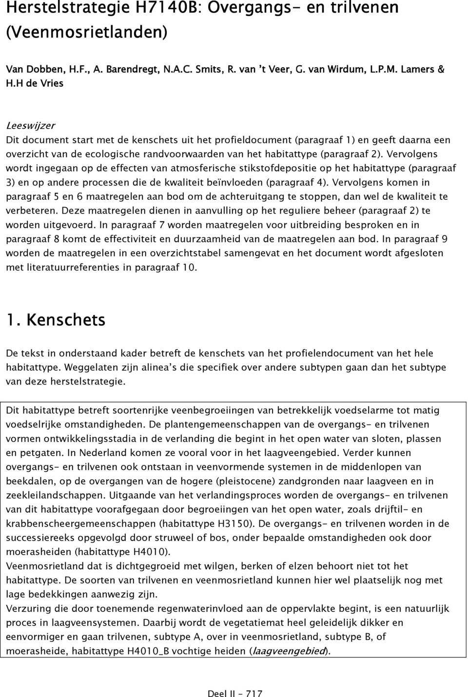 Vervolgens wordt ingegaan op de effecten van atmosferische stikstofdepositie op het habitattype (paragraaf 3) en op andere processen die de kwaliteit beïnvloeden (paragraaf 4).