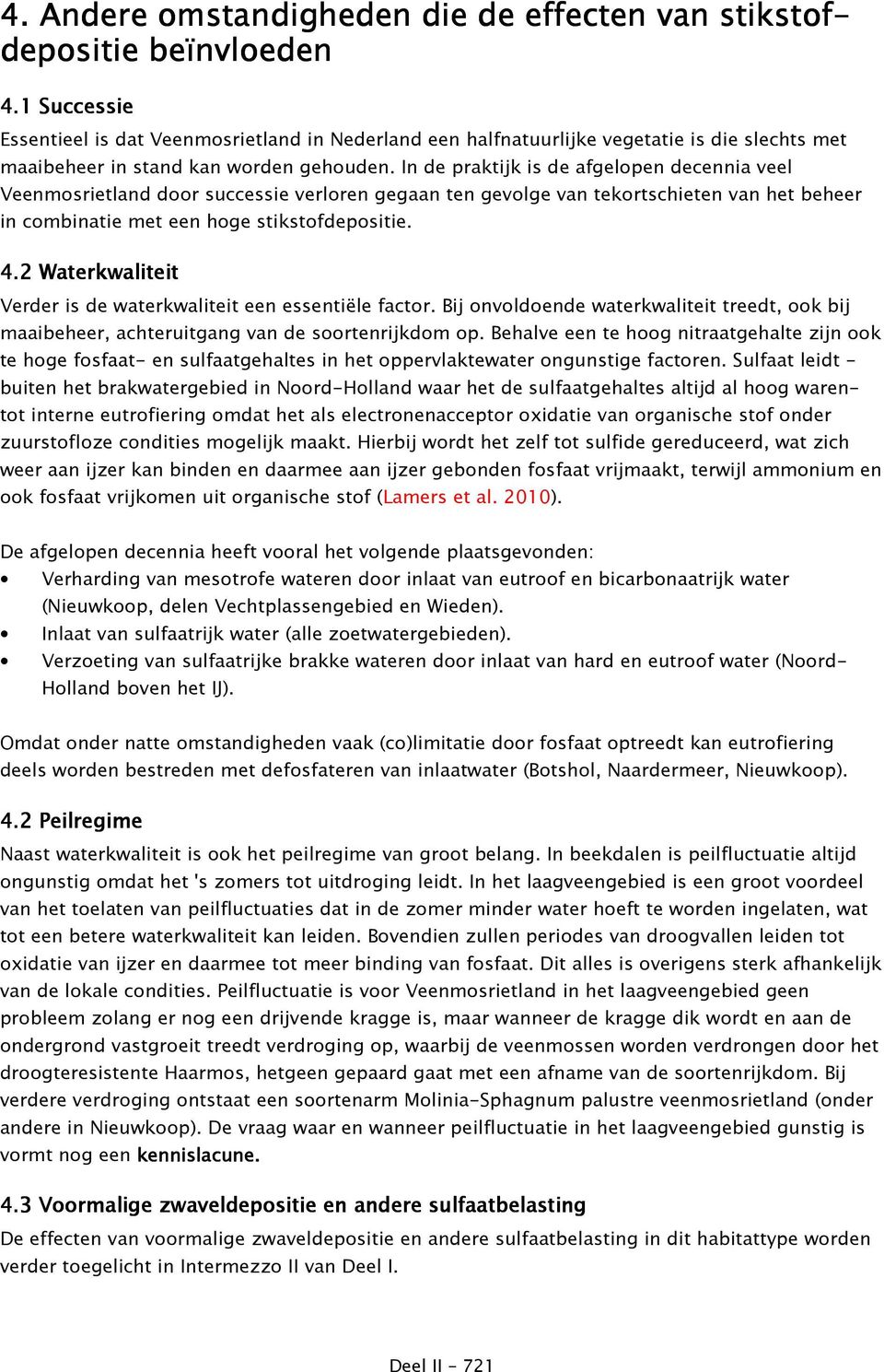 In de praktijk is de afgelopen decennia veel Veenmosrietland door successie verloren gegaan ten gevolge van tekortschieten van het beheer in combinatie met een hoge stikstofdepositie. 4.