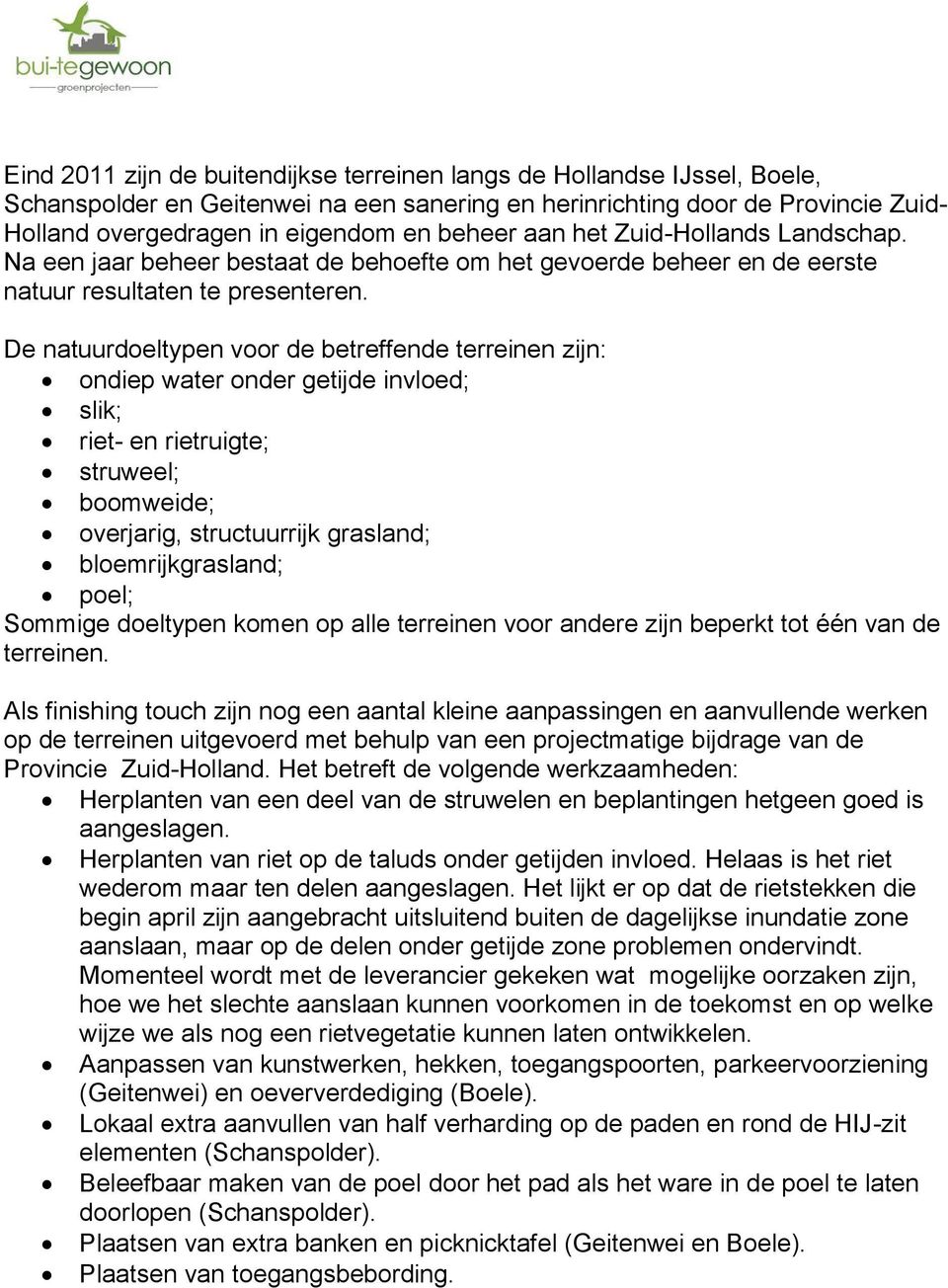 De natuurdoeltypen voor de betreffende terreinen zijn: ondiep water onder getijde invloed; slik; riet- en rietruigte; struweel; boomweide; overjarig, structuurrijk grasland; bloemrijkgrasland; poel;