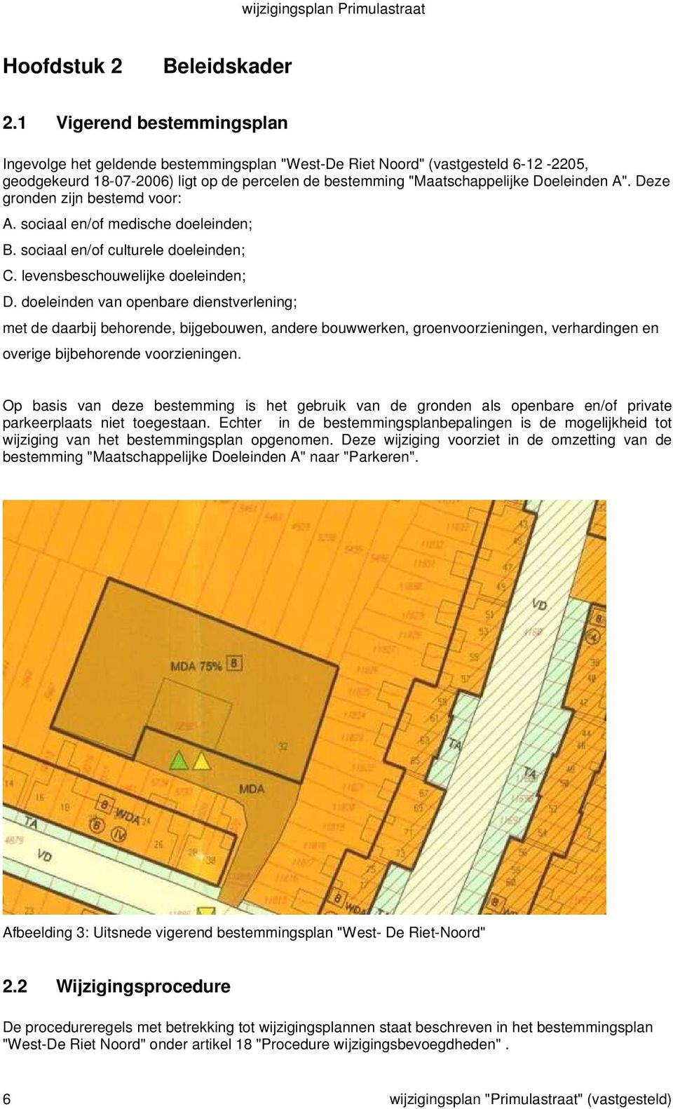 A". Deze gronden zijn bestemd voor: A. sociaal en/of medische doeleinden; B. sociaal en/of culturele doeleinden; C. levensbeschouwelijke doeleinden; D.