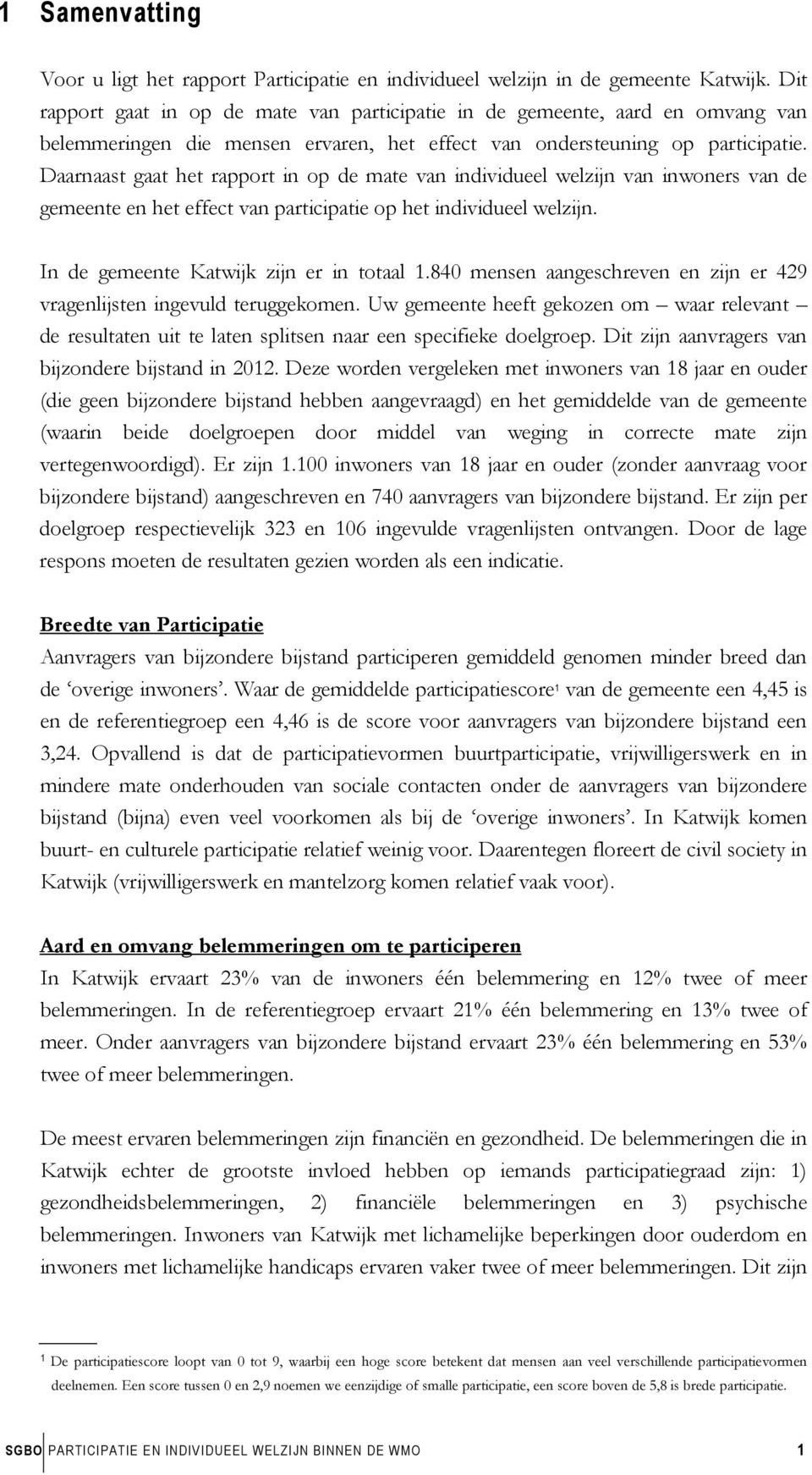 Daarnaast gaat het rapport in op de mate van individueel welzijn van inwoners van de gemeente en het effect van participatie op het individueel welzijn. In de gemeente Katwijk zijn er in totaal 1.