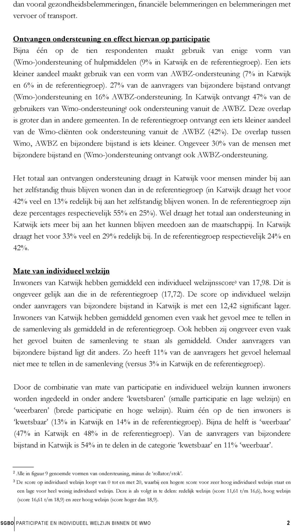 Een iets kleiner aandeel maakt gebruik van een vorm van AWBZ-ondersteuning (7% in Katwijk en 6% in de referentiegroep).