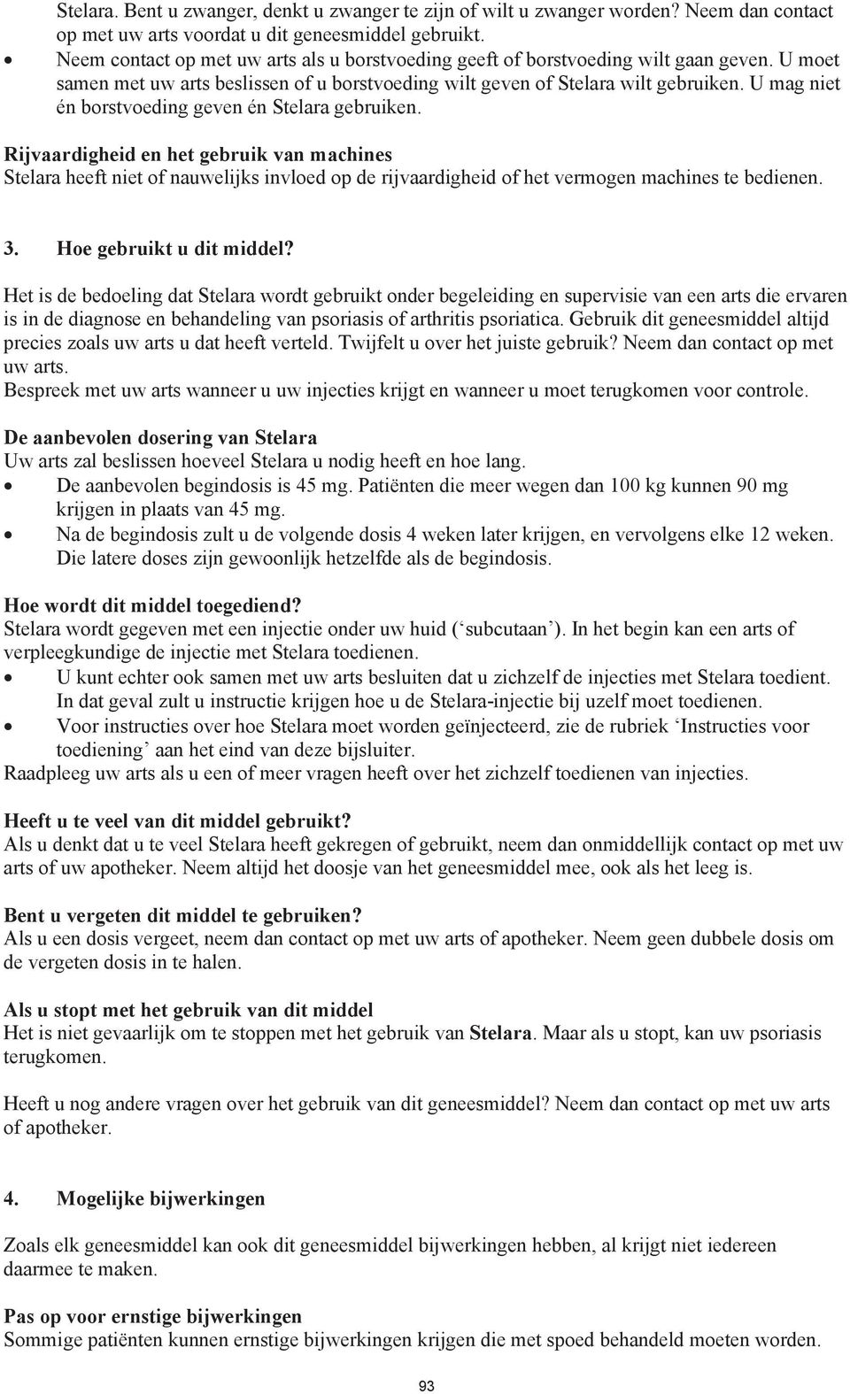 U mag niet én borstvoeding geven én Stelara gebruiken. Rijvaardigheid en het gebruik van machines Stelara heeft niet of nauwelijks invloed op de rijvaardigheid of het vermogen machines te bedienen. 3.