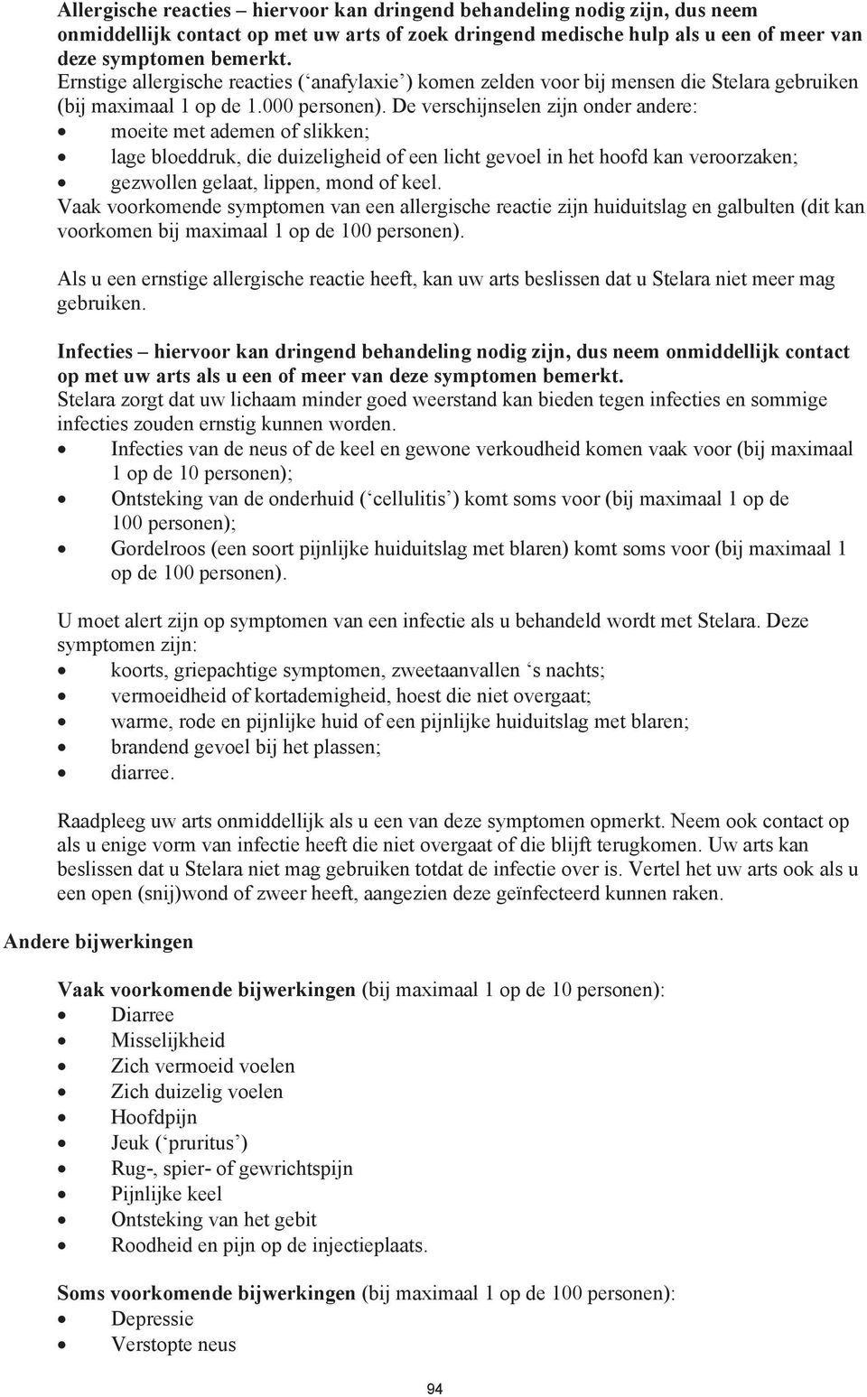 De verschijnselen zijn onder andere: # moeite met ademen of slikken; # lage bloeddruk, die duizeligheid of een licht gevoel in het hoofd kan veroorzaken; # gezwollen gelaat, lippen, mond of keel.