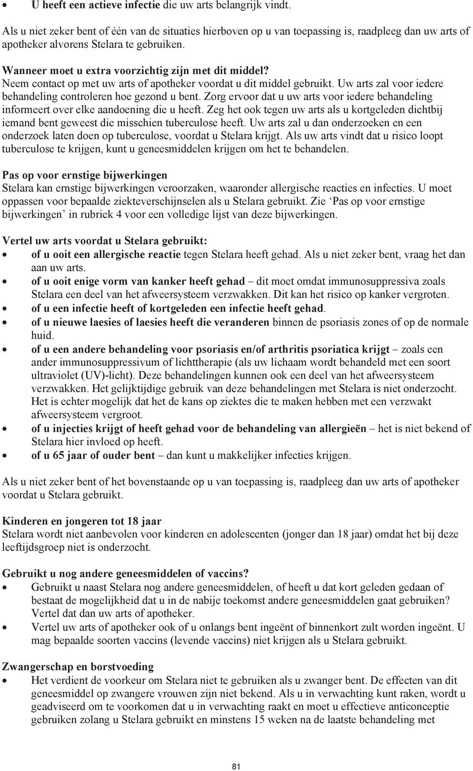 Neem contact op met uw arts of apotheker voordat u dit middel gebruikt. Uw arts zal voor iedere behandeling controleren hoe gezond u bent.