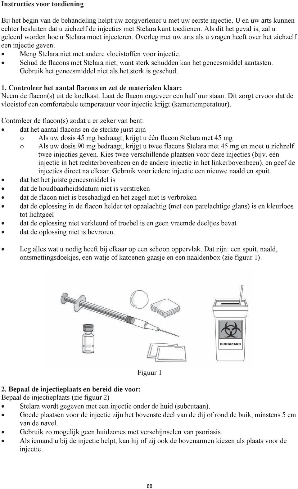 Overleg met uw arts als u vragen heeft over het zichzelf een injectie geven. # Meng Stelara niet met andere vloeistoffen voor injectie.