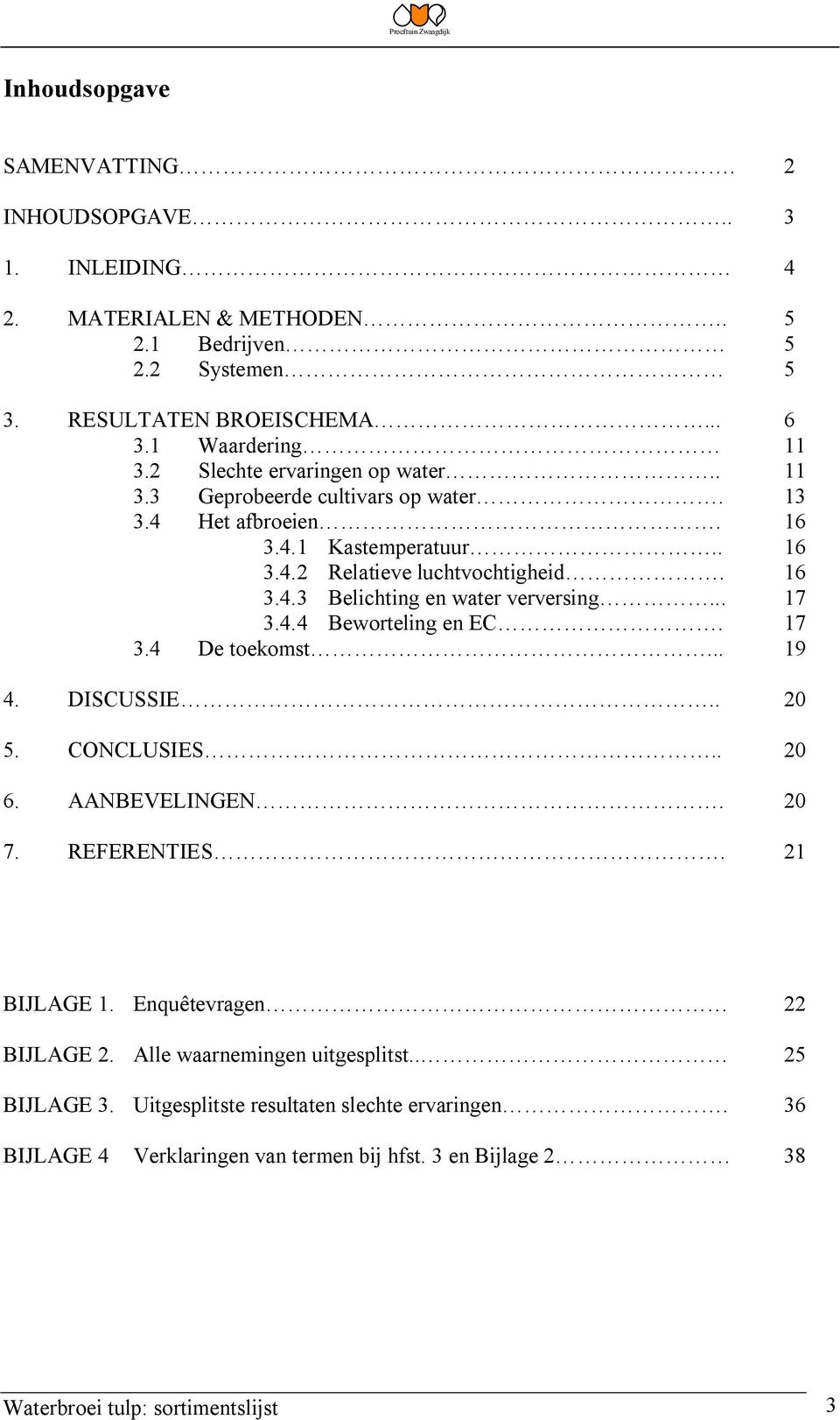 .. 17 3.4.4 Beworteling en EC. 17 3.4 De toekomst... 19 4. DISCUSSIE.. 20 5. CONCLUSIES.. 20 6. AANBEVELINGEN. 20 7. REFERENTIES. 21 BIJLAGE 1. Enquêtevragen 22 BIJLAGE 2.