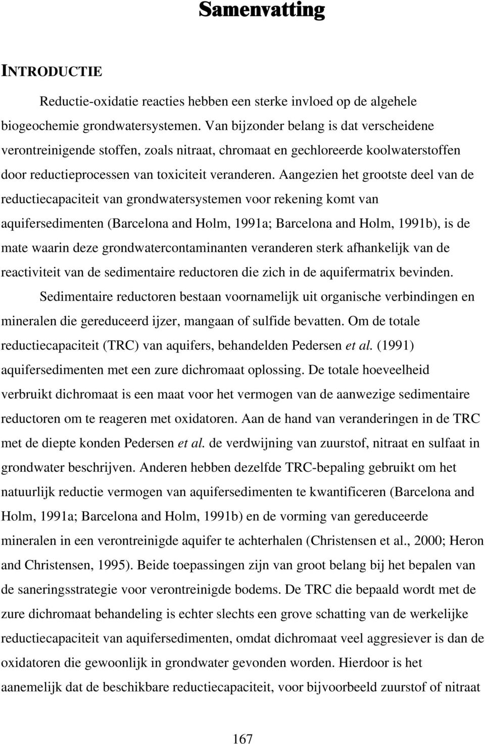 Aangezien het grootste deel van de reductiecapaciteit van grondwatersystemen voor rekening komt van aquifersedimenten (Barcelona and Holm, 1991a; Barcelona and Holm, 1991b), is de mate waarin deze