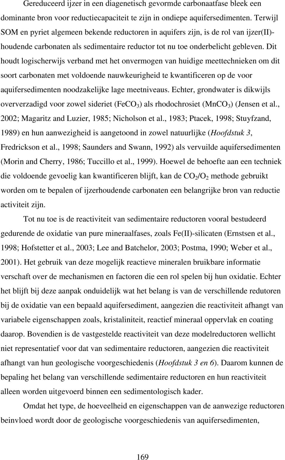 Dit houdt logischerwijs verband met het onvermogen van huidige meettechnieken om dit soort carbonaten met voldoende nauwkeurigheid te kwantificeren op de voor aquifersedimenten noodzakelijke lage