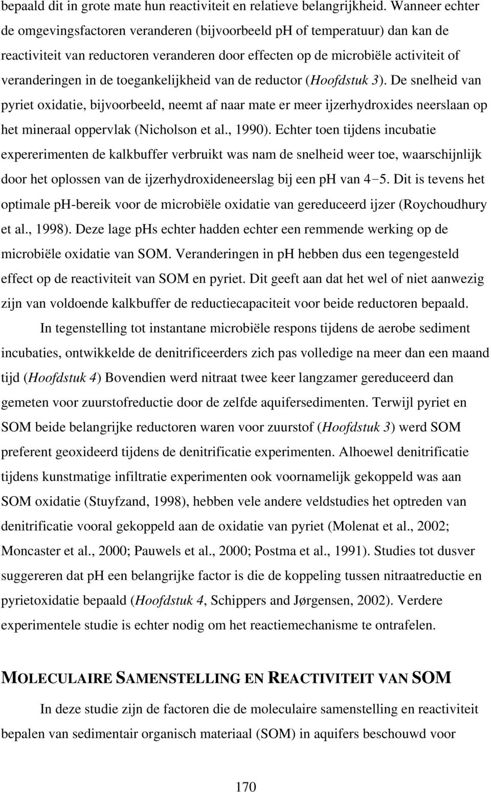 toegankelijkheid van de reductor (Hoofdstuk 3). De snelheid van pyriet oxidatie, bijvoorbeeld, neemt af naar mate er meer ijzerhydroxides neerslaan op het mineraal oppervlak (Nicholson et al., 1990).