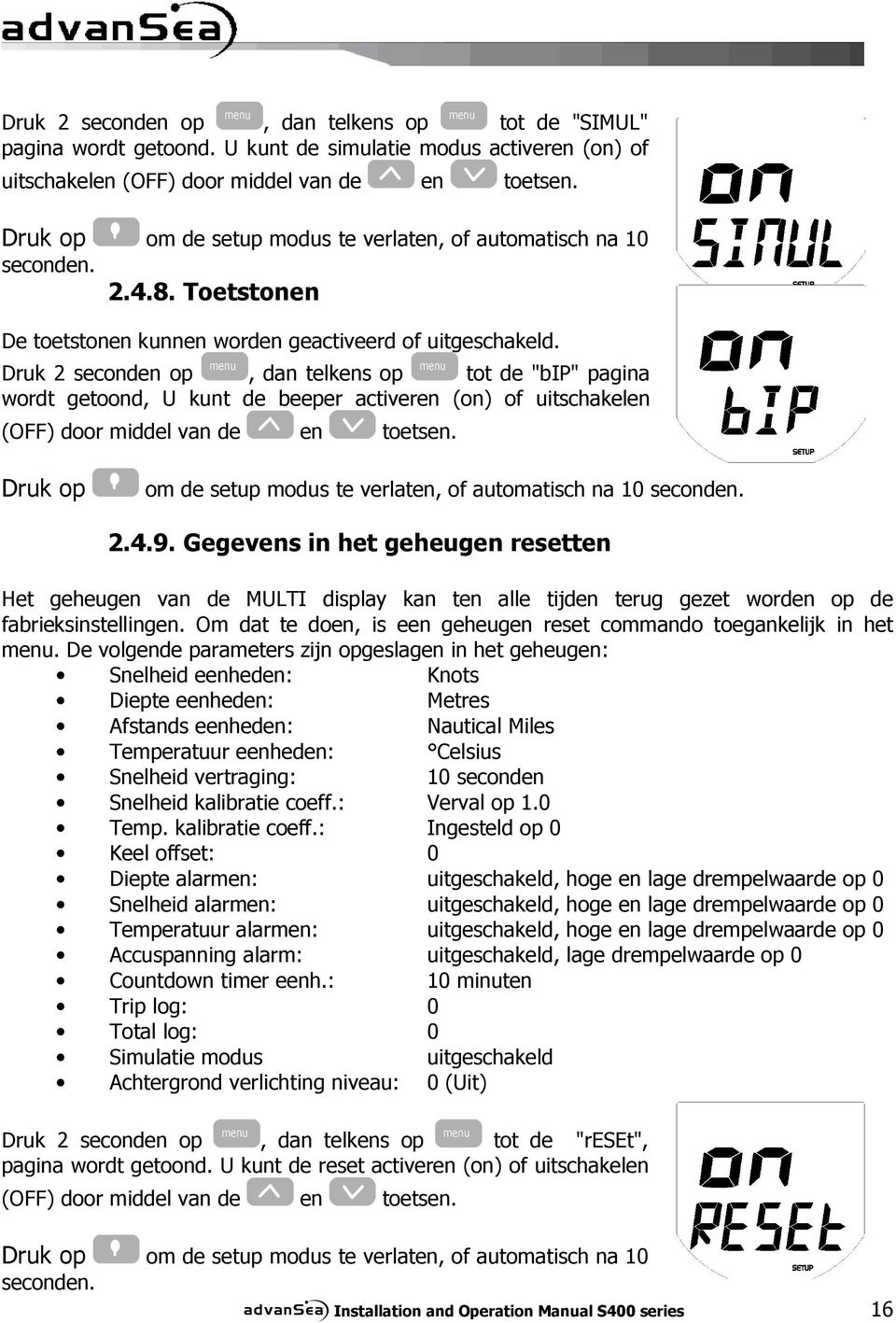 Druk 2 seconden op menu, dan telkens op menu tot de "bip" pagina wordt getoond, U kunt de beeper activeren (on) of uitschakelen (OFF) door middel van de en toetsen.