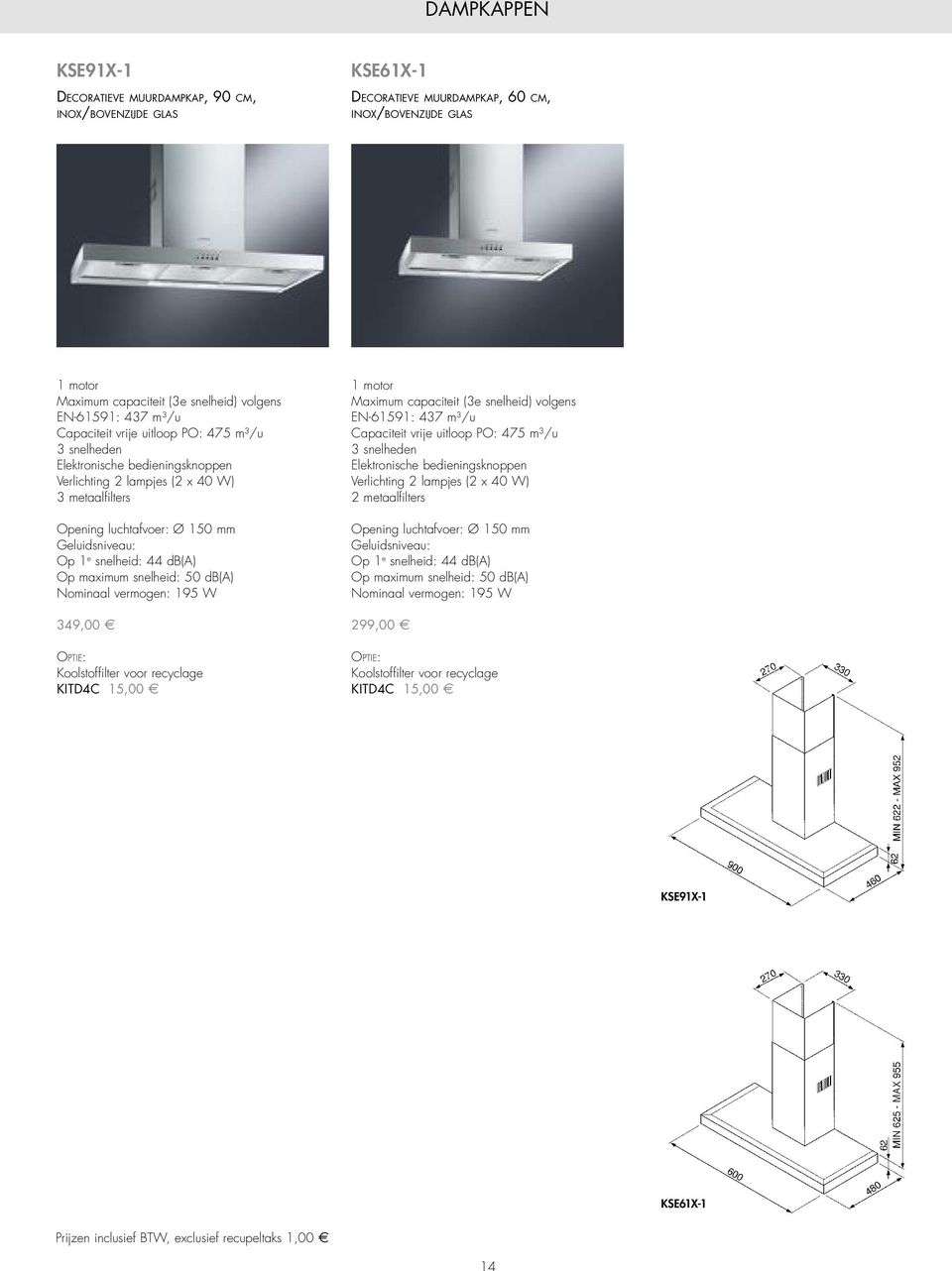 44 db(a) Op maximum snelheid: 50 db(a) Nominaal vermogen: 195 W 349,00 E Optie: Koolstoffilter voor recyclage KITD4C 15,00 E 1 motor Maximum capaciteit (3e snelheid) volgens EN-61591: 437 m³/u