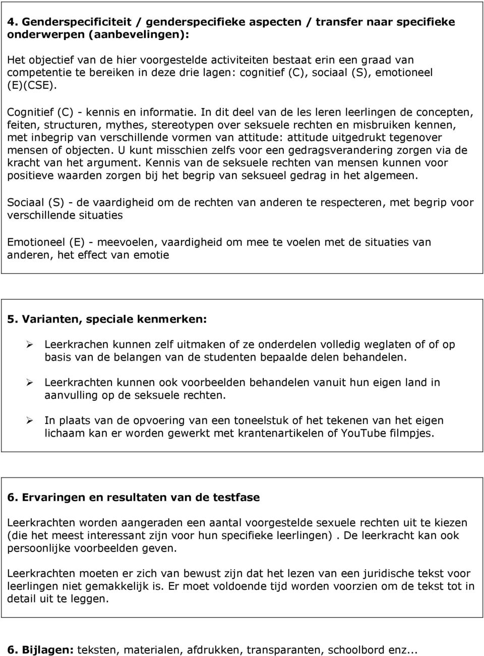 In dit deel van de les leren leerlingen de concepten, feiten, structuren, mythes, stereotypen over seksuele rechten en misbruiken kennen, met inbegrip van verschillende vormen van attitude: attitude