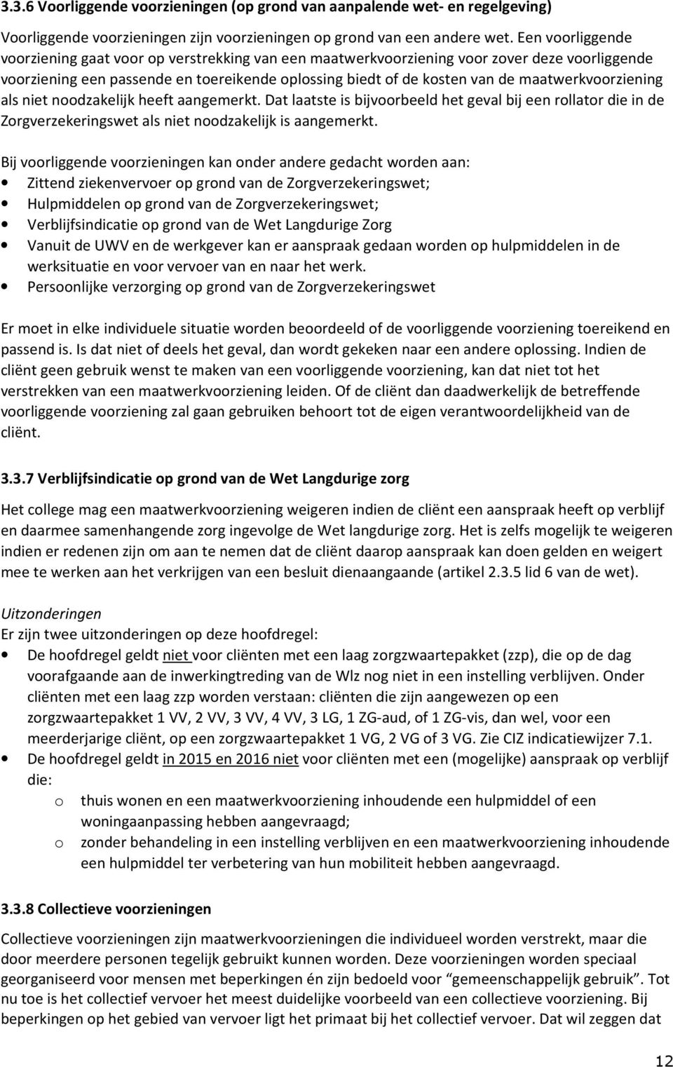 maatwerkvoorziening als niet noodzakelijk heeft aangemerkt. Dat laatste is bijvoorbeeld het geval bij een rollator die in de Zorgverzekeringswet als niet noodzakelijk is aangemerkt.