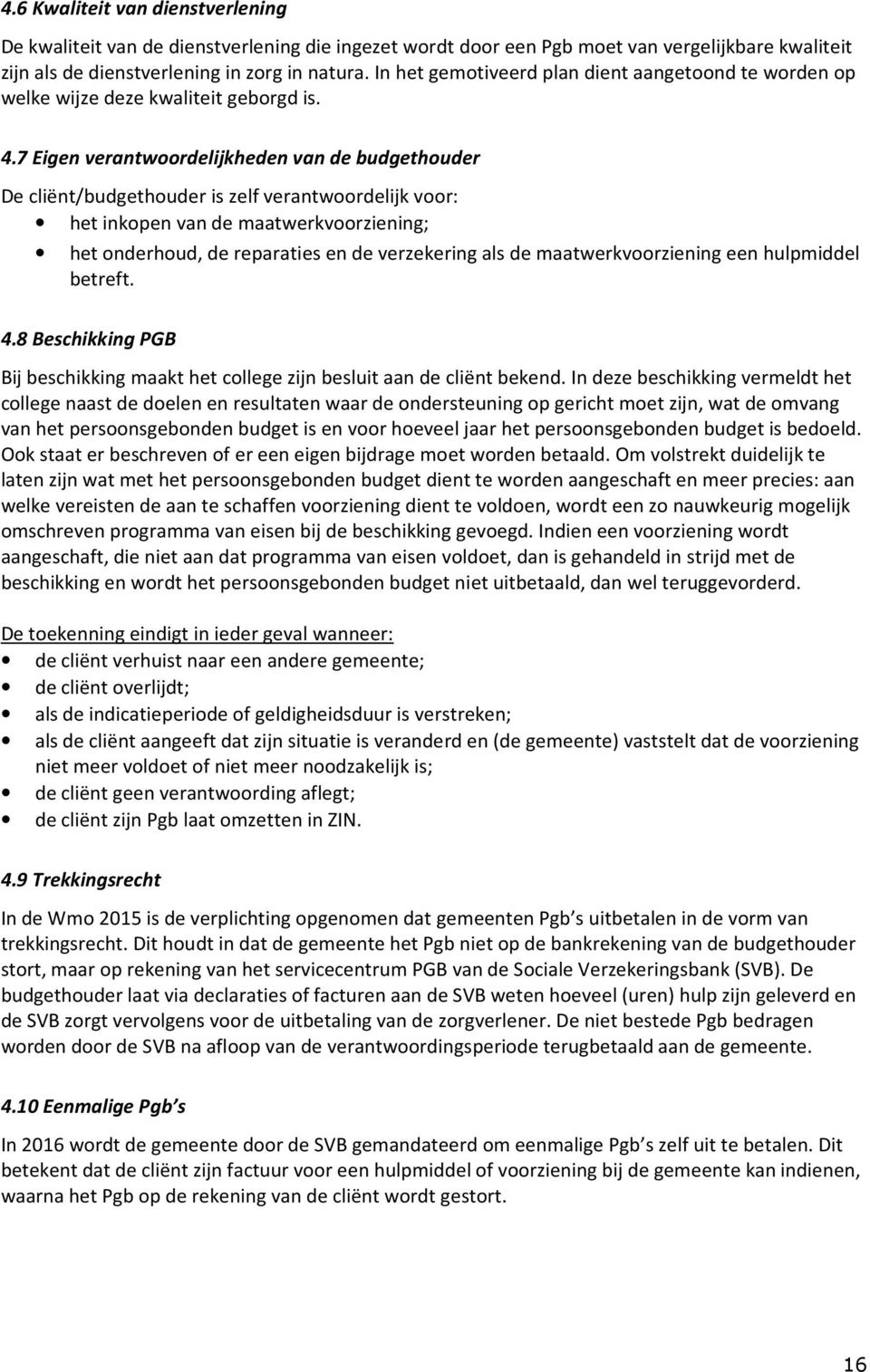 7 Eigen verantwoordelijkheden van de budgethouder De cliënt/budgethouder is zelf verantwoordelijk voor: het inkopen van de maatwerkvoorziening; het onderhoud, de reparaties en de verzekering als de