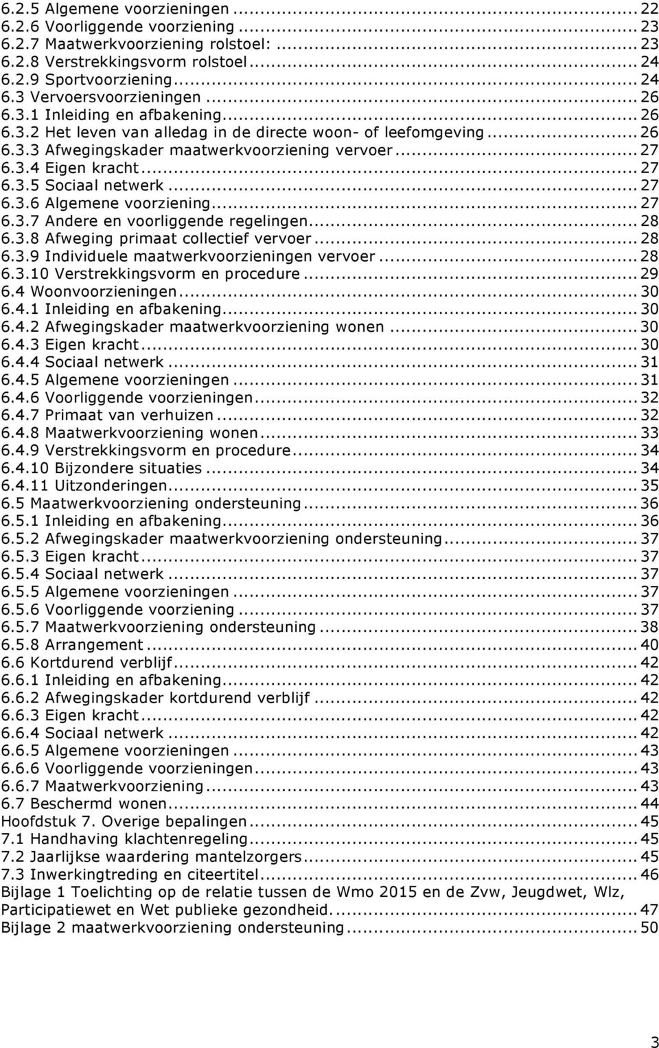 .. 27 6.3.6 Algemene voorziening... 27 6.3.7 Andere en voorliggende regelingen... 28 6.3.8 Afweging primaat collectief vervoer... 28 6.3.9 Individuele maatwerkvoorzieningen vervoer... 28 6.3.10 Verstrekkingsvorm en procedure.