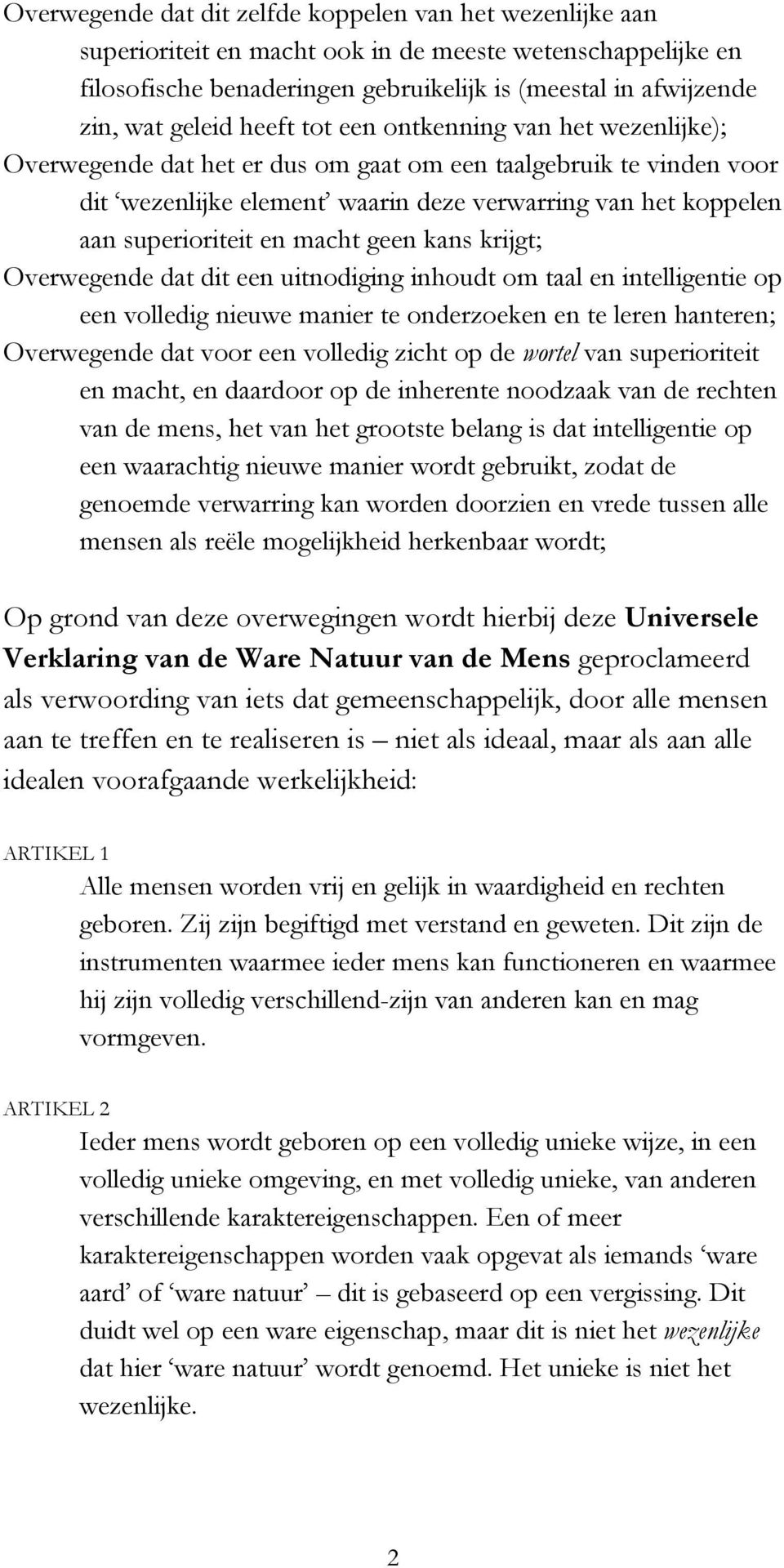 superioriteit en macht geen kans krijgt; Overwegende dat dit een uitnodiging inhoudt om taal en intelligentie op een volledig nieuwe manier te onderzoeken en te leren hanteren; Overwegende dat voor