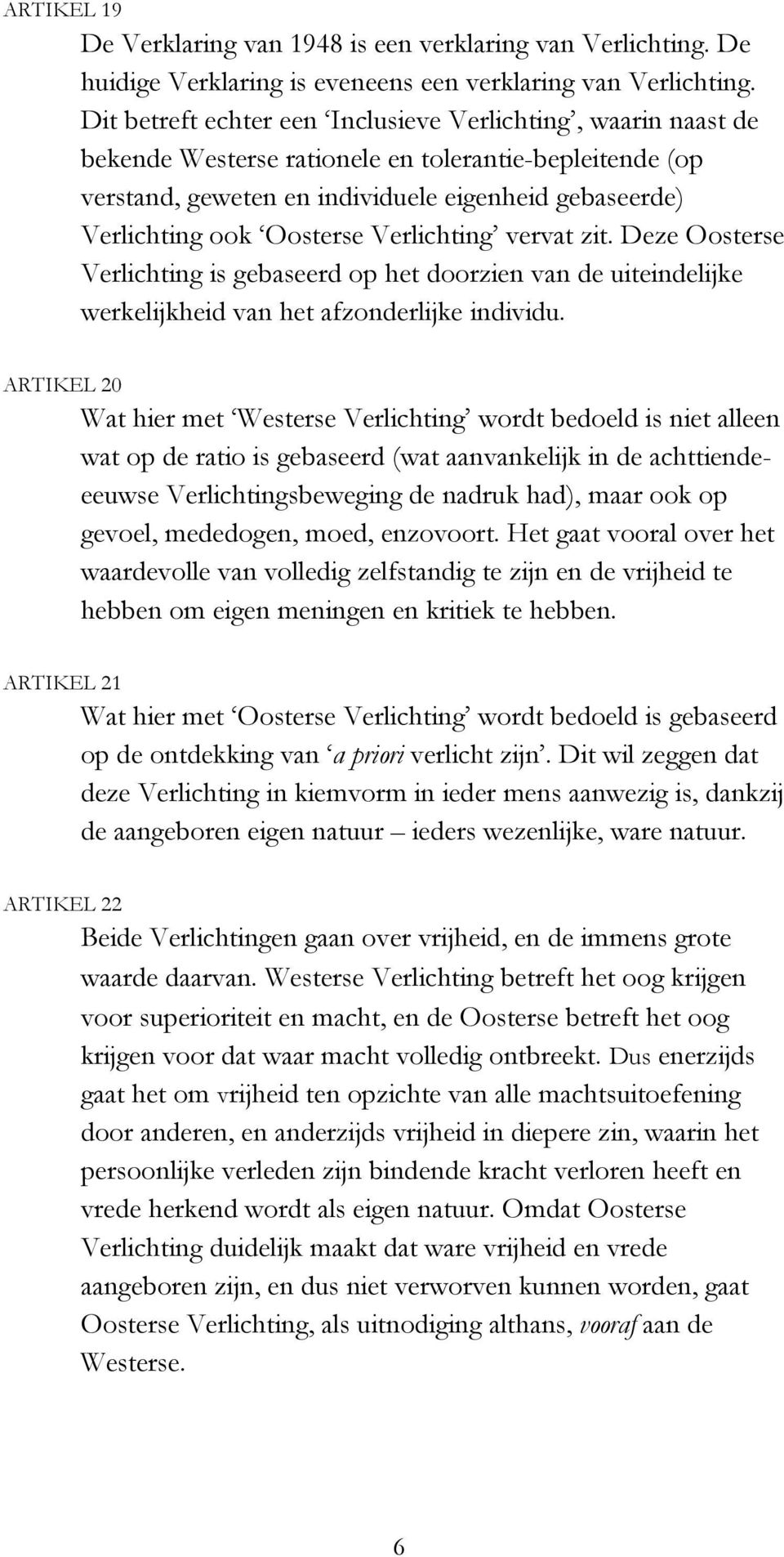 Verlichting vervat zit. Deze Oosterse Verlichting is gebaseerd op het doorzien van de uiteindelijke werkelijkheid van het afzonderlijke individu.