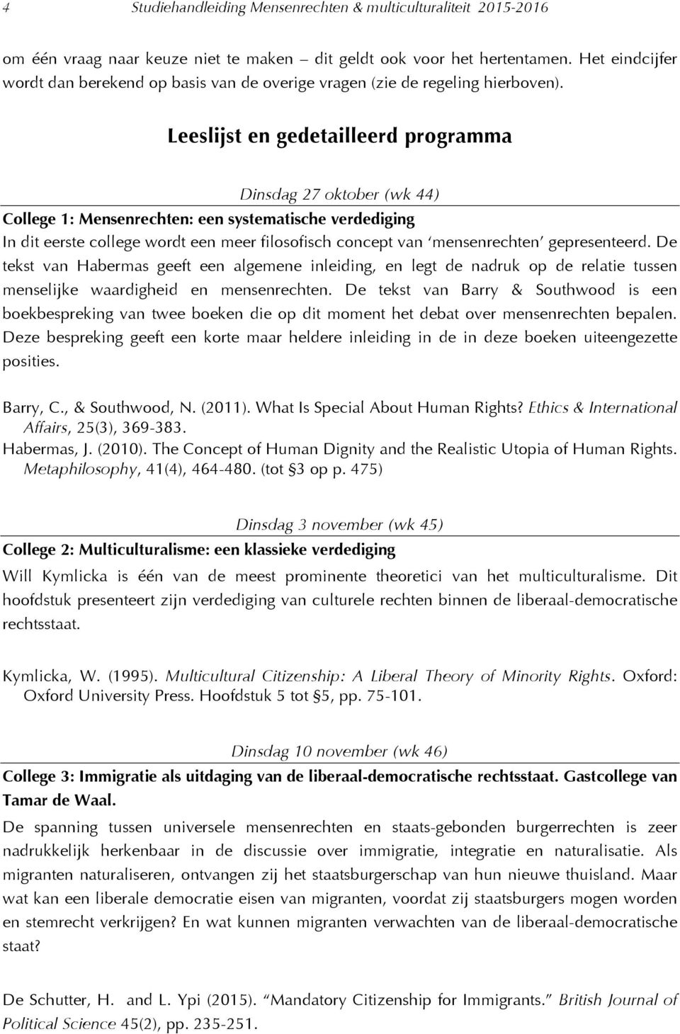 Leeslijst en gedetailleerd programma Dinsdag 27 oktober (wk 44) College 1: Mensenrechten: een systematische verdediging In dit eerste college wordt een meer filosofisch concept van mensenrechten