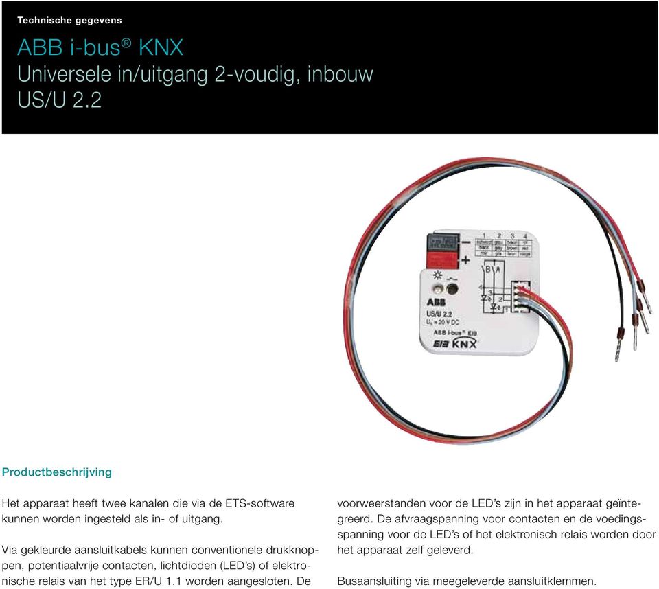 Via gekleurde aansluitkabels kunnen conventionele drukknoppen, potentiaalvrije contacten, lichtdioden (LED s) of elektronische relais van het