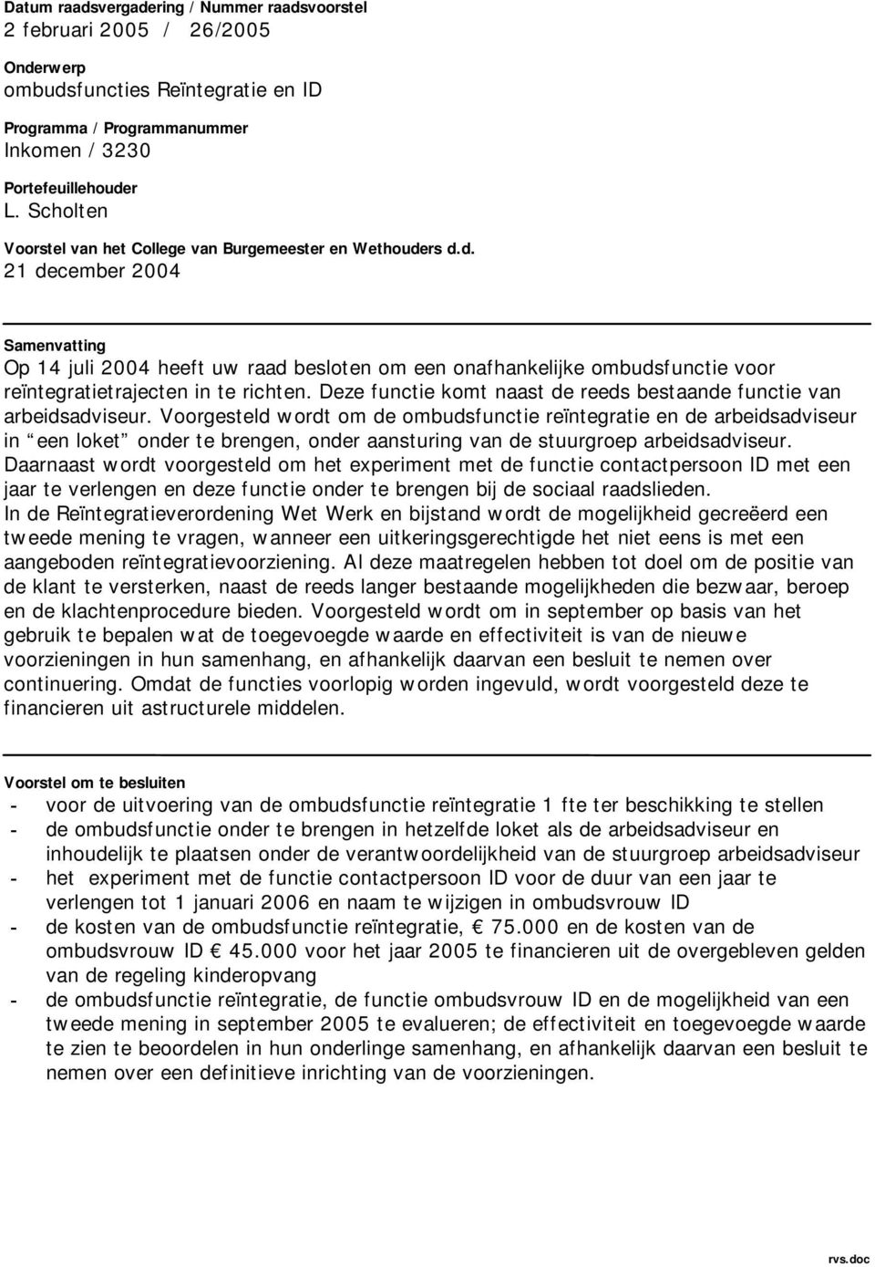 rs d.d. 21 december 2004 Samenvatting Op 14 juli 2004 heeft uw raad besloten om een onafhankelijke ombudsfunctie voor reïntegratietrajecten in te richten.