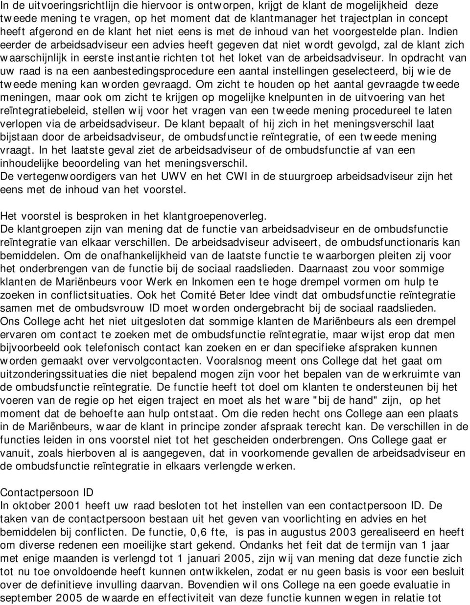 Indien eerder de arbeidsadviseur een advies heeft gegeven dat niet wordt gevolgd, zal de klant zich waarschijnlijk in eerste instantie richten tot het loket van de arbeidsadviseur.