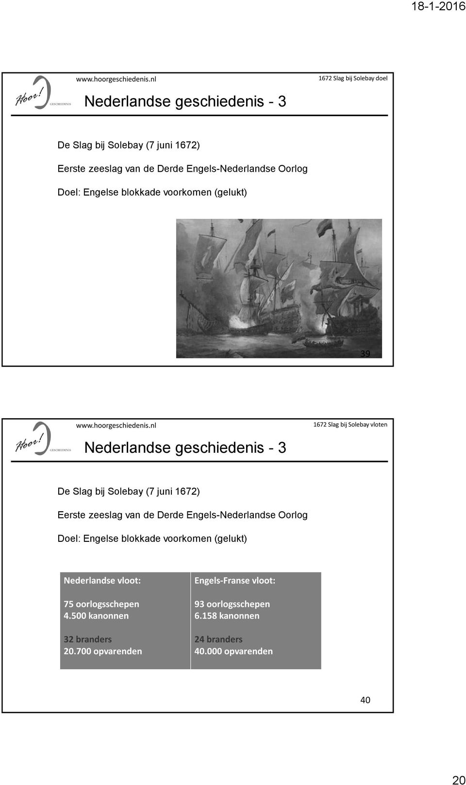 van de Derde Engels-Nederlandse Oorlog Doel: Engelse blokkade voorkomen (gelukt) Nederlandse vloot: Engels-Franse vloot: 75