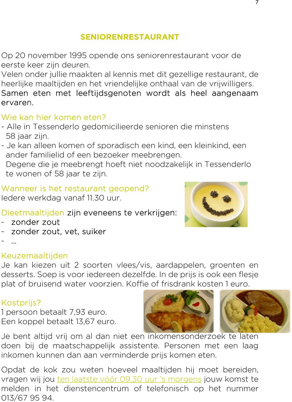 Samen eten met leeftijdsgenoten wordt als heel aangenaam ervaren. Wie kan hier komen eten? - Alle in Tessenderlo gedomicilieerde senioren die minstens 58 jaar zijn.