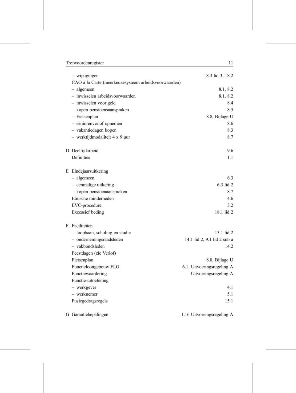 1 E Eindejaarsuitkering algemeen 6.3 eenmalige uitkering 6.3 lid 2 kopen pensioenaanspraken 8.7 Etnische minderheden 4.6 EVC-procedure 3.2 Excessief beding 18.