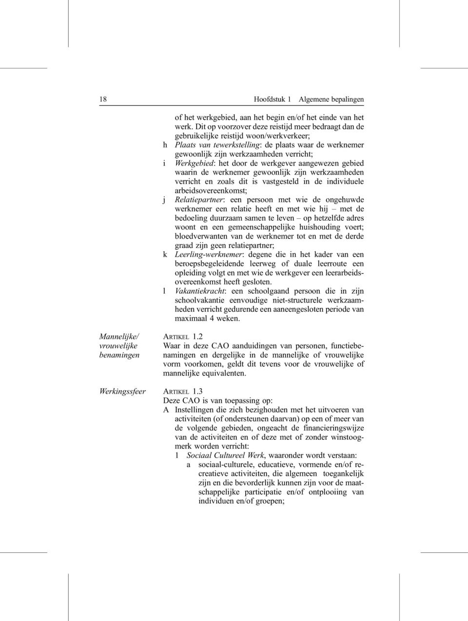 het door de werkgever aangewezen gebied waarin de werknemer gewoonlijk zijn werkzaamheden verricht en zoals dit is vastgesteld in de individuele arbeidsovereenkomst; Relatiepartner: een persoon met