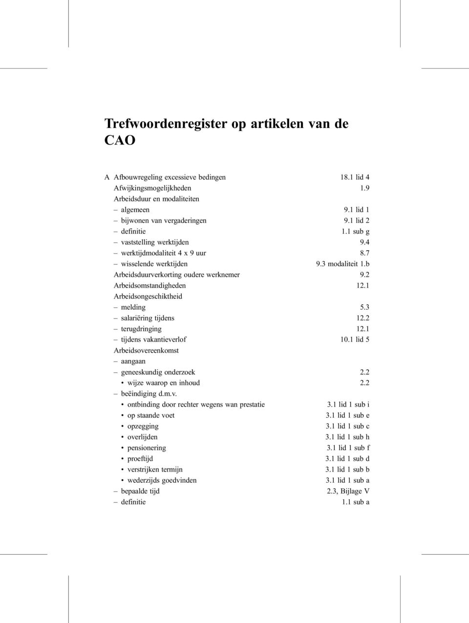 1 Arbeidsongeschiktheid melding 5.3 salariëring tijdens 12.2 terugdringing 12.1 tijdens vakantieverlof 10.1 lid 5 Arbeidsovereenkomst aangaan geneeskundig onderzoek 2.2 wijze waarop en inhoud 2.