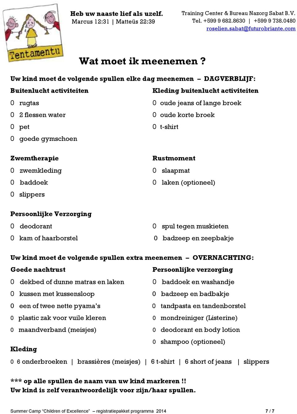 pet 0 t-shirt 0 goede gymschoen Zwemtherapie Rustmoment 0 zwemkleding 0 slaapmat 0 baddoek 0 laken (optioneel) 0 slippers Persoonlijke Verzorging 0 deodorant 0 spul tegen muskieten 0 kam of